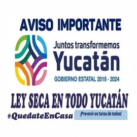 Se implementa Ley seca en Yucatán para evitar la violencia doméstica por aislamiento social, garantizar seguridad pública y disminuir contacto social para combatir Coronavirus.