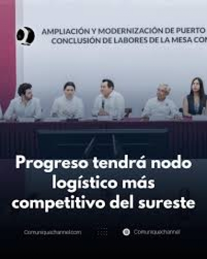 PROGRESO TENDRÁ NODO LOGÍSTICO MÁS COMPETITIVO DEL SURESTE
